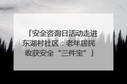 安全咨询日活动走进东湖村社区：老年居民收获安全“三件宝”