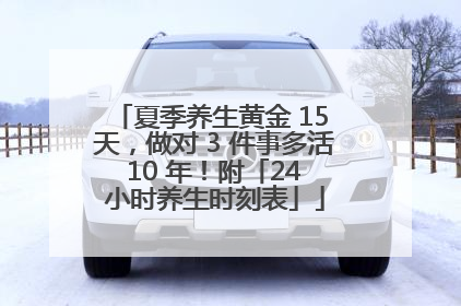 夏季养生黄金 15 天，做对 3 件事多活 10 年！附「24 小时养生时刻表」