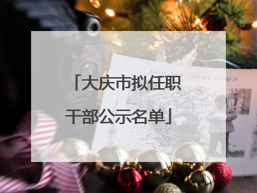 大庆市拟任职干部公示名单