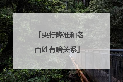 央行降准和老百姓有啥关系