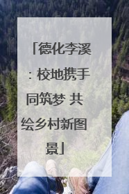 德化李溪：校地携手同筑梦 共绘乡村新图景