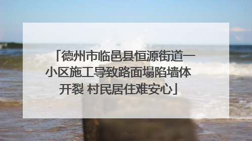德州市临邑县恒源街道一小区施工导致路面塌陷墙体开裂 村民居住难安心