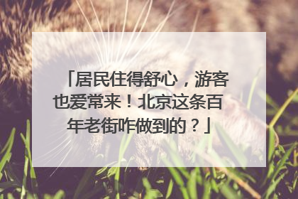 居民住得舒心，游客也爱常来！北京这条百年老街咋做到的？
