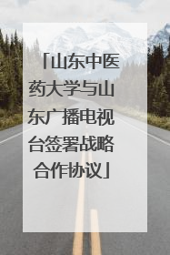 山东中医药大学与山东广播电视台签署战略合作协议
