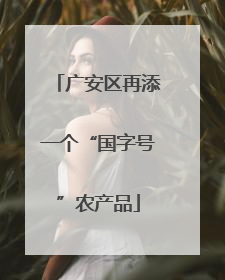 广安区再添一个“国字号”农产品