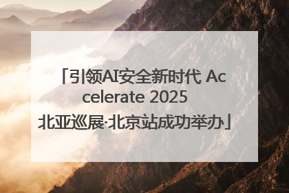 引领AI安全新时代 Accelerate 2025北亚巡展·北京站成功举办