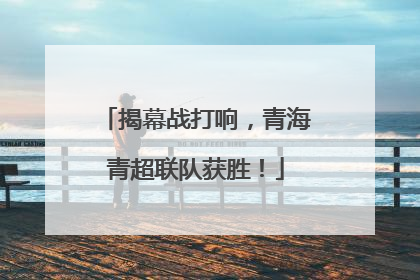 揭幕战打响，青海青超联队获胜！