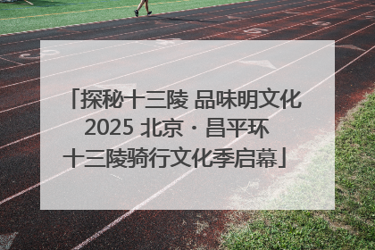 探秘十三陵 品味明文化 2025 北京・昌平环十三陵骑行文化季启幕