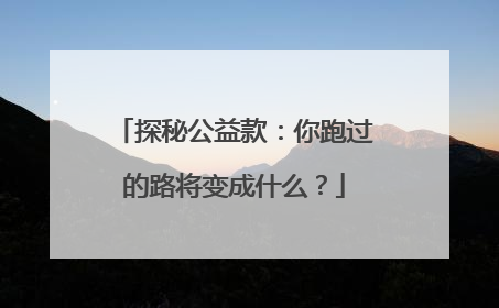 探秘公益款：你跑过的路将变成什么？