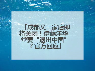 成都又一家店即将关闭！伊藤洋华堂要“退出中国”？官方回应