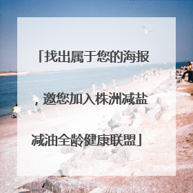 找出属于您的海报，邀您加入株洲减盐减油全龄健康联盟