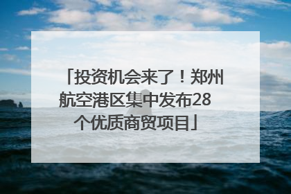 投资机会来了！郑州航空港区集中发布28个优质商贸项目