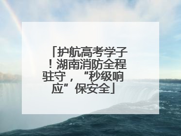 护航高考学子！湖南消防全程驻守，“秒级响应”保安全