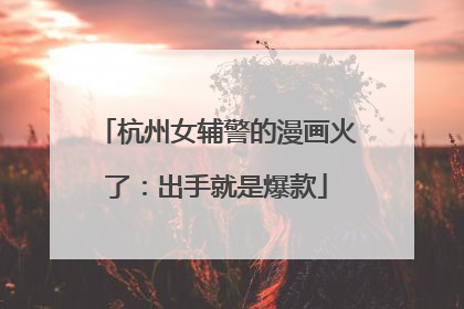杭州女辅警的漫画火了：出手就是爆款