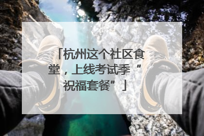 杭州这个社区食堂，上线考试季“祝福套餐”