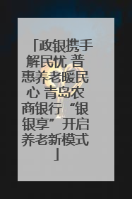 政银携手解民忧 普惠养老暖民心 青岛农商银行“银银享”开启养老新模式