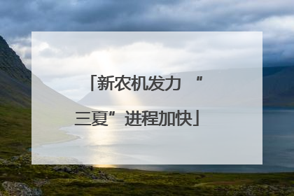 新农机发力 “三夏”进程加快