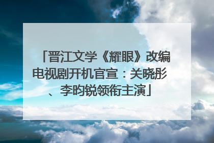 晋江文学《耀眼》改编电视剧开机官宣：关晓彤、李昀锐领衔主演