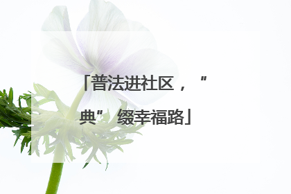 普法进社区，“典” 缀幸福路