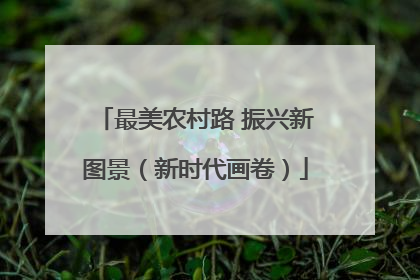 最美农村路 振兴新图景（新时代画卷）