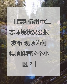 最新杭州市生态环境状况公报发布 现场为何特地推荐这个小区？