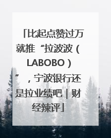 比起点赞过万就推“拉波波（LABOBO）”，宁波银行还是拉业绩吧｜财经辣评