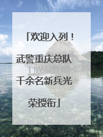 欢迎入列！武警重庆总队千余名新兵光荣授衔