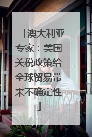 澳大利亚专家：美国关税政策给全球贸易带来不确定性