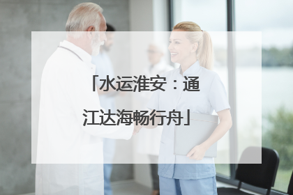 水运淮安：通江达海畅行舟