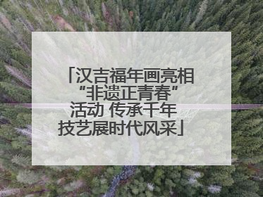 汉吉福年画亮相 “非遗正青春” 活动 传承千年技艺展时代风采