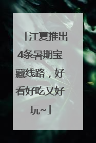 江夏推出4条暑期宝藏线路，好看好吃又好玩~