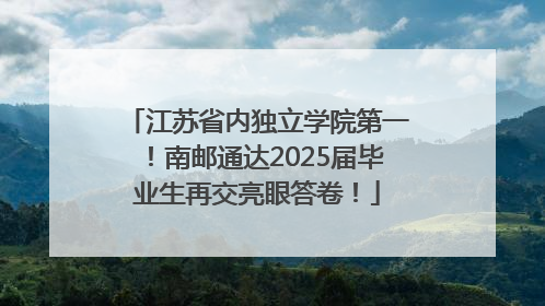 江苏省内独立学院第一！南邮通达2025届毕业生再交亮眼答卷！