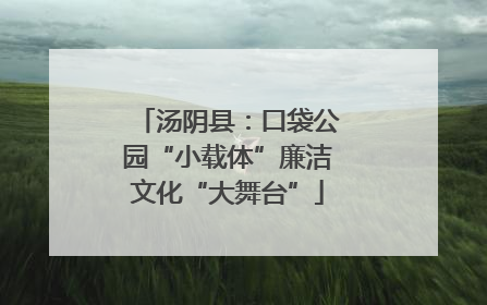 汤阴县：口袋公园“小载体”廉洁文化“大舞台”