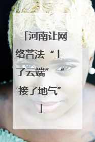 河南让网络普法“上了云端”“接了地气”