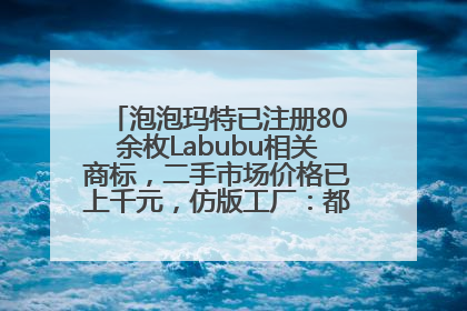 泡泡玛特已注册80余枚Labubu相关商标，二手市场价格已上千元，仿版工厂：都在欠货，根本不够分