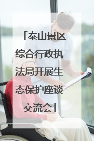 泰山景区综合行政执法局开展生态保护座谈交流会