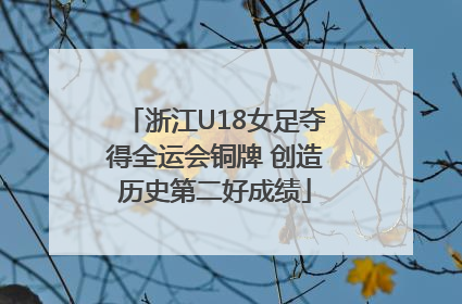 浙江U18女足夺得全运会铜牌 创造历史第二好成绩