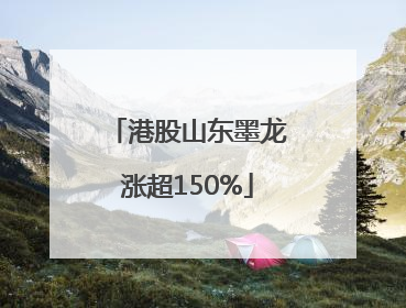 港股山东墨龙涨超150%