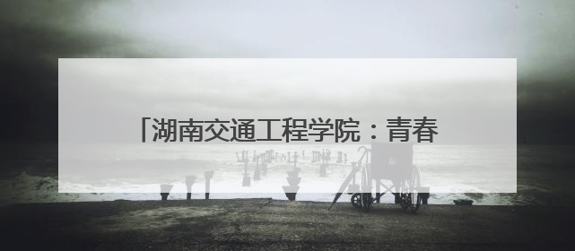 湖南交通工程学院：青春力量筑梦绿色校园 环保志愿行动践行生态文明