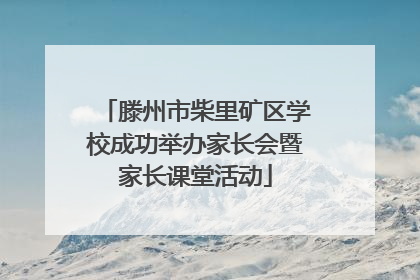 滕州市柴里矿区学校成功举办家长会暨家长课堂活动