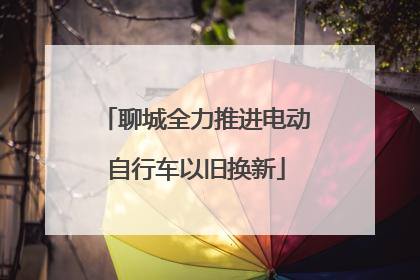 聊城全力推进电动自行车以旧换新