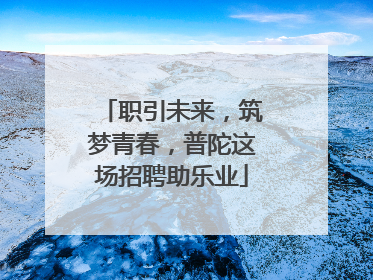 职引未来，筑梦青春，普陀这场招聘助乐业