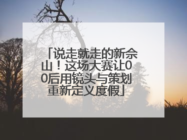 说走就走的新佘山！这场大赛让00后用镜头与策划重新定义度假