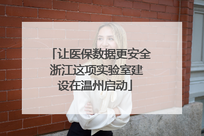 让医保数据更安全 浙江这项实验室建设在温州启动