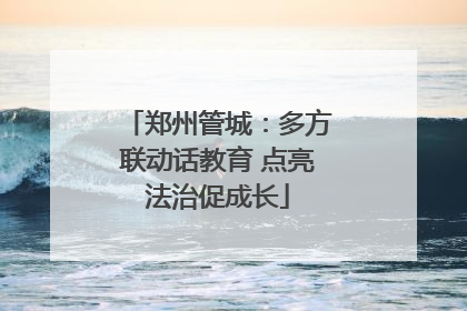 郑州管城：多方联动话教育 点亮法治促成长