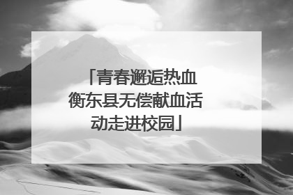 青春邂逅热血 衡东县无偿献血活动走进校园