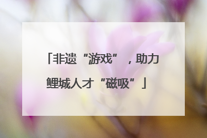 非遗“游戏”，助力鲤城人才“磁吸”
