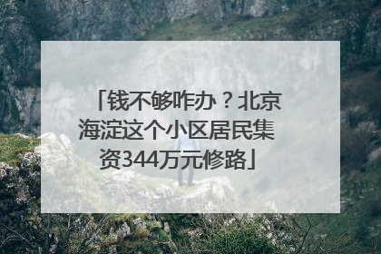 钱不够咋办？北京海淀这个小区居民集资344万元修路