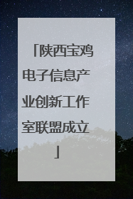 陕西宝鸡电子信息产业创新工作室联盟成立