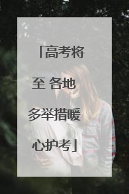 高考将至 各地多举措暖心护考
